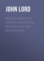 Beacon Lights of History, Volume 06: Renaissance and Reformation