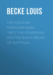 The Colonial Mortuary Bard; \"\'Reo,\" The Fisherman; and The Black Bream Of Australia