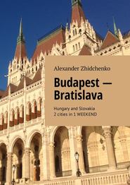 Budapest – Bratislava. Hungary and Slovakia. 2 cities in 1 weekend