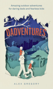 Dadventures: Amazing Outdoor Adventures for Daring Dads and Fearless Kids