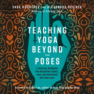 Teaching Yoga Beyond the Poses - A Practical Workbook for Integrating Themes, Ideas, and Inspiration into Your Class (Unabridged)