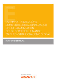 La \"mayor protección\" como criterio racionalizador de la fragmentación de los derechos humanos en el Constitucionalismo Global