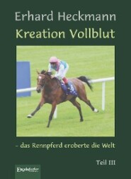 Kreation Vollblut – das Rennpferd eroberte die Welt. Teil III