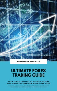 Ultimate Forex Trading Guide: With Forex Trading To Passive Income And Financial Freedom Within One Year (Workbook With Practical Strategies For Trading Foreign Exchange Including Detailed Chart Analysis And Financial Psychology)