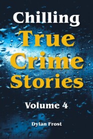 Chilling True Crime Stories - Volume 4