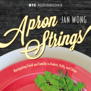 Apron Strings - Navigating Food and Family in France, Italy, and China (Unabridged)