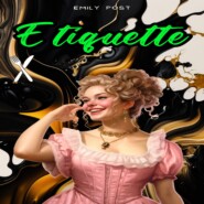 Etiquette - In Society, in Business, in Politics and at Home (Unabridged)