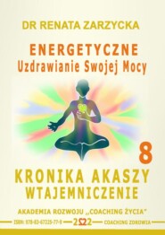Energetyczne Uzdrawianie Swojej Mocy. Kronika Akaszy Wtajemniczenie. odc. 8