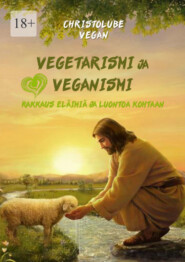 Vegetarismi ja veganismi. Rakkaus eläimiä ja luontoa kohtaan