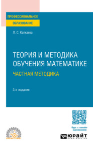 Теория и методика обучения математике: частная методика 3-е изд., испр. и доп. Учебное пособие для СПО