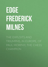 Paul Morphy The Chess Champion His Exploits and Triumphs in Europe