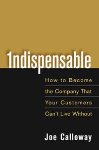 книга Indispensable. How To Become The Company That Your Customers Can't Live Without