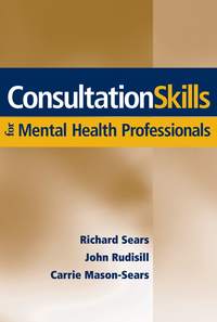 43519967 [Richard Sears W., John  Rudisill, Carrie  Mason Sears] Consultation Skills for Mental Health Professionals