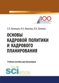 66277964 [Ирина Анатольевна Иванова, Евгений Николаевич Валишин, Валентина Николаевна Пуляева] Основы кадровой политики и кадрового планирования. (Бакалавриат). Учебное пособие