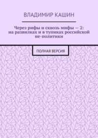 67216263 [Владимир Кашин] Через рифы и сквозь мифы – 2: на развилках и в тупиках российской не политики. Полная версия