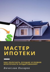 69598267 [Вячеслав Пигарев] Мастер ипотеки: Как получить лучшие условия ипотечного кредитования?