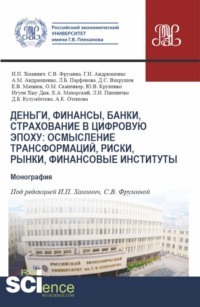69737764 [Светлана Викторовна Фрумина, Хыу Дык Нгуен, Леонид Игоревич Пшеничко, Людмила Борисовна Парфенова, Юлия Вячеславовна Крупенко, Ирина Петровна Хоминич, Дина Болатовна Кулумбетова, Екатерина Валерьевна Махнюк, Анастасия Михайловна Андрющенко, Галина Ивановна Андрющенко, Дмитрий Станиславович Вахрушев, Евгений Александрович Махорский, Олег Михайлович Скапенкер] Деньги, финансы, банки, страхование в цифровую эпоху: осмысление трансформаций, риски, рынки, финансовые институты. (Аспирантура, Магистратура). Монография.