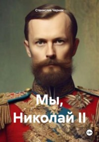 71018362 [Станислав Владленович Черняк] Мы, Николай II