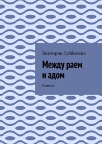 71021167 [Виктория Субботина] Между раем и адом. Повесть