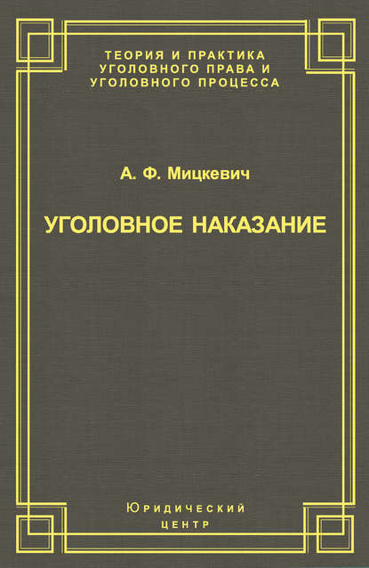 А. Ф. Мицкевич — Уголовное наказание: понятие, цели и механизмы действия