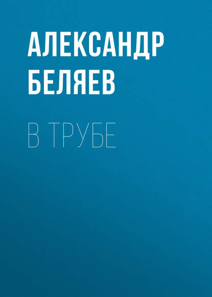 Александр Беляев — В трубе