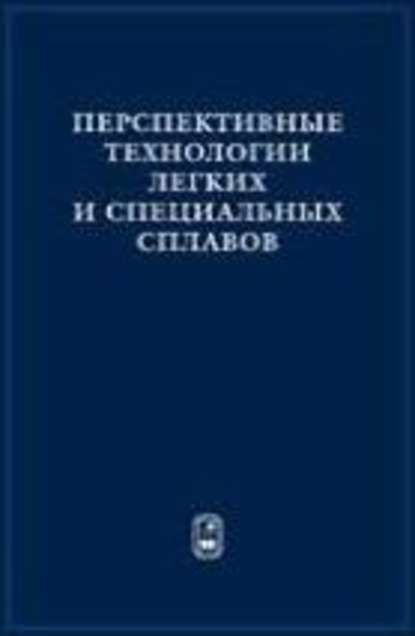 Коллектив авторов - Перспективные технологии легких и специальных сплавов