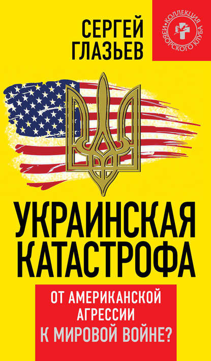 Сергей Глазьев - Украинская катастрофа. От американской агрессии к мировой войне?