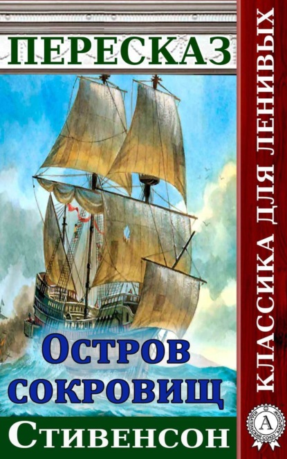 Пересказ романа Стивенсона «Остров сокровищ» - Наталия Александровская