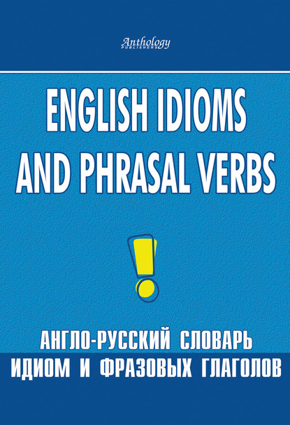 Л. Ф. Шитова - English Idioms and Phrasal Verbs. Англо-русский словарь идиом и фразовых глаголов