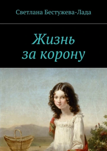 Обложка книги Жизнь за корону, Светлана Игоревна Бестужева-Лада