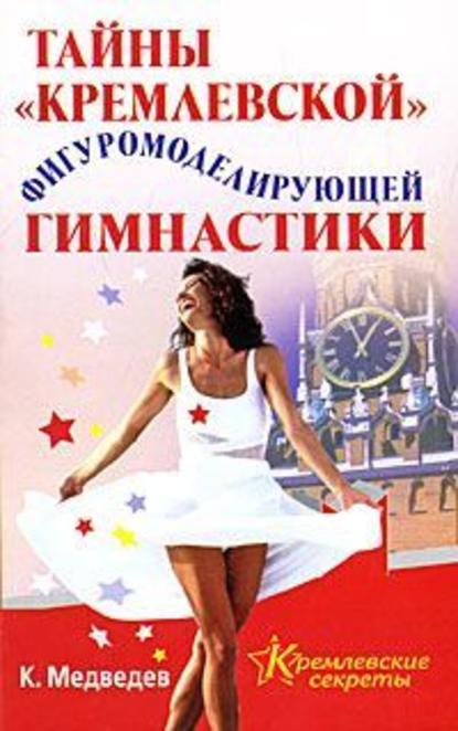 Тайна кремлевской фигуромоделирующей гимнастики (Константин Медведев). 2008г. 