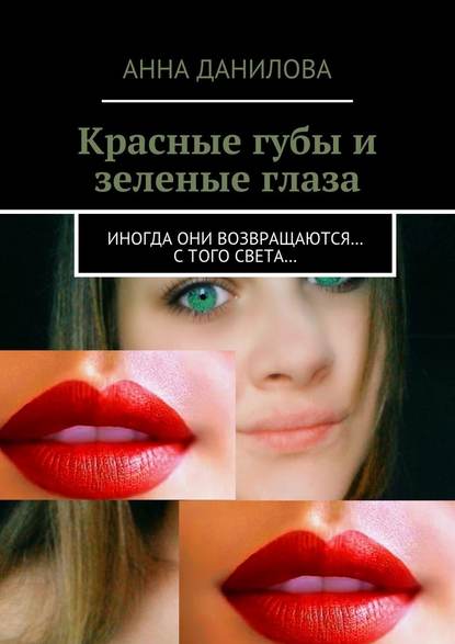 Анна Данилова — Красные губы и зеленые глаза. Иногда они возвращаются… с того света…