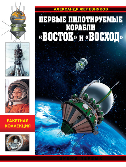 Первые пилотируемые корабли «Восток» и «Восход». Время первых (Александр Железняков). 2016г. 