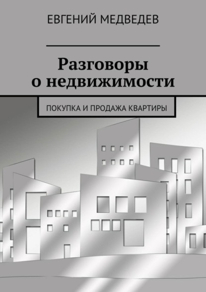 Разговоры о недвижимости. Покупка и продажа квартиры (Евгений Медведев).  - Скачать | Читать книгу онлайн