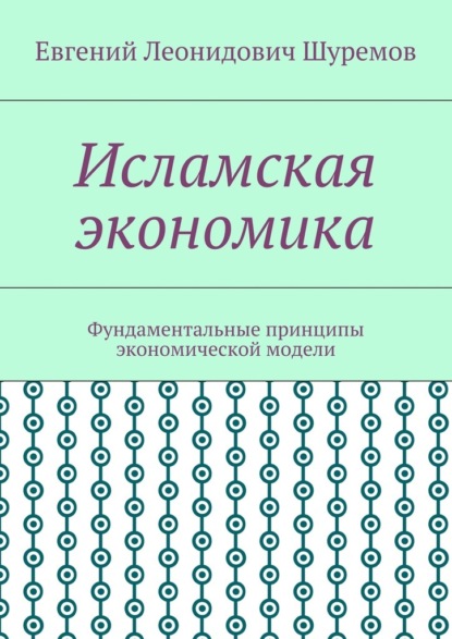 Евгений Леонидович Шуремов — Исламская экономика. Фундаментальные принципы экономической модели