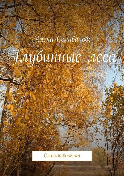 Алена Селиванова — Глубинные леса. Стихотворения