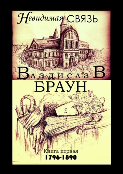 Невидимая связь. Книга 1. 1796—1890 Владислав Браун