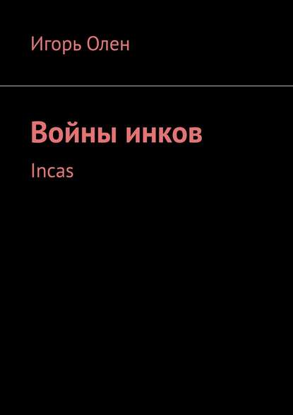 Игорь Олен - Войны инков. Incas