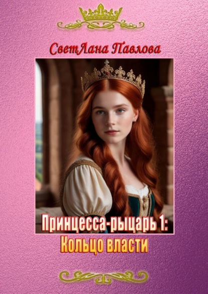 Светлана Павлова - Принцесса-рыцарь: Кольцо власти. Книга 1