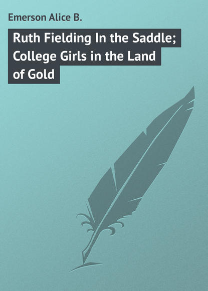Emerson Alice B. — Ruth Fielding In the Saddle; College Girls in the Land of Gold