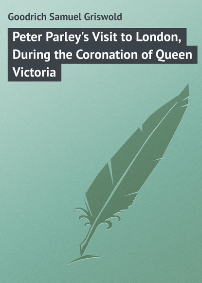 Peter Parley's Visit to London, During the Coronation of Queen Victoria