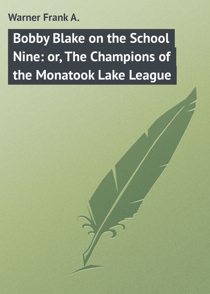 Bobby Blake on the School Nine: or, The Champions of the Monatook Lake League (Warner Frank A.). 