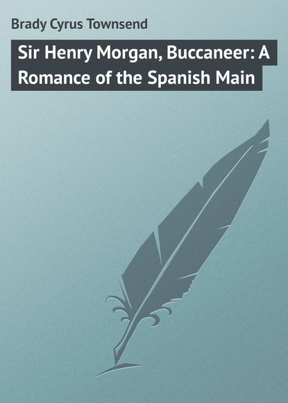 Brady Cyrus Townsend — Sir Henry Morgan, Buccaneer: A Romance of the Spanish Main