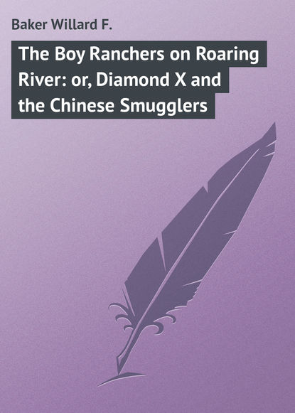 The Boy Ranchers on Roaring River: or, Diamond X and the Chinese Smugglers - Baker Willard F.