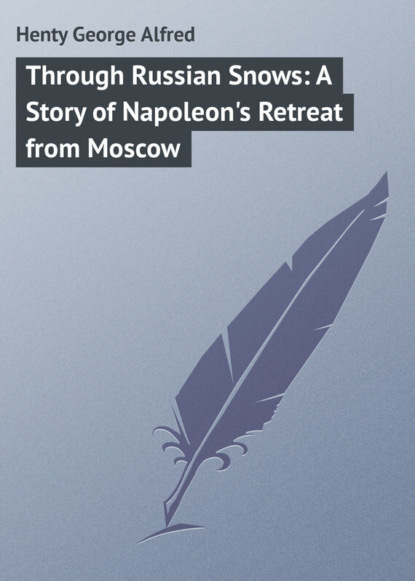 Through Russian Snows: A Story of Napoleon s Retreat from Moscow