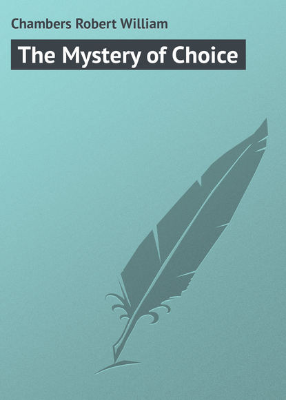 Chambers Robert William — The Mystery of Choice