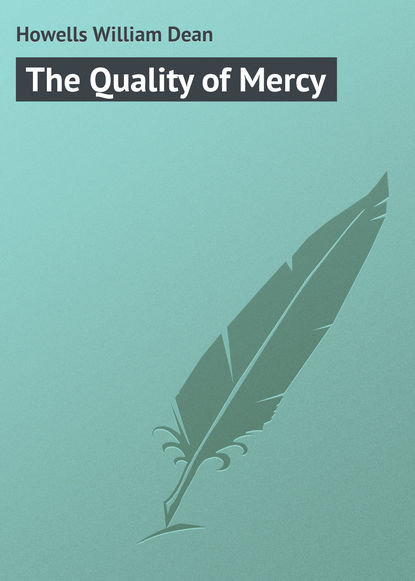Howells William Dean — The Quality of Mercy