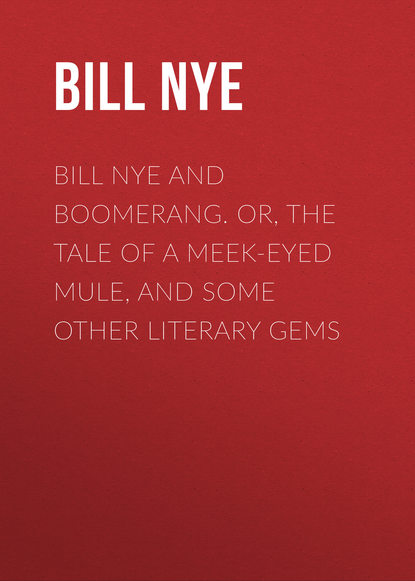 Bill Nye and Boomerang. Or, The Tale of a Meek-Eyed Mule, and Some Other Literary Gems (Nye Bill). 