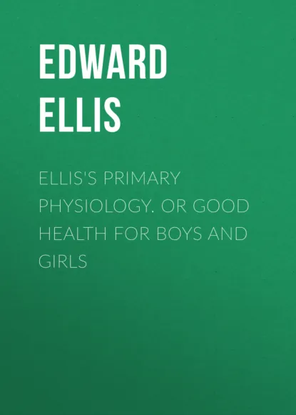 Обложка книги Ellis's Primary Physiology. Or Good Health for Boys and Girls, Ellis Edward Sylvester