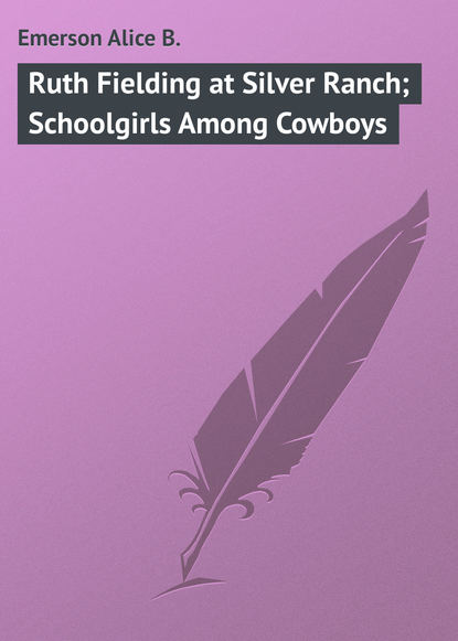 Emerson Alice B. — Ruth Fielding at Silver Ranch; Schoolgirls Among Cowboys